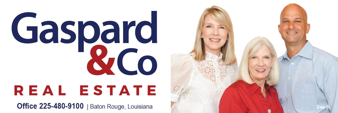 Gaspard & Co Real Estate: Robin Gaspard, Linda Gaspard and Scott Gaspard. Office 225-480-9100